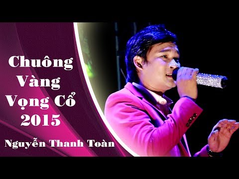 Chuông Vàng Vọng Cổ 2015 | Nguyễn Thanh Toàn | Chất giọng cực hay...!