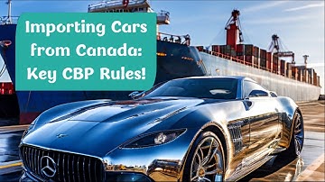 Importing Cars from Canada: Key CBP Rules!