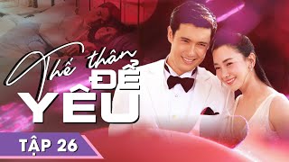 THẾ THÂN ĐỂ YÊU - TẬP 26 I Bản Lồng Tiếng Full HD Chuẩn Phiên Bản Mới