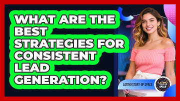 What Are The Best Strategies For Consistent Lead Generation? - Latino Start Up Space