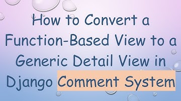 How to Convert a Function-Based View to a Generic Detail View in Django Comment System