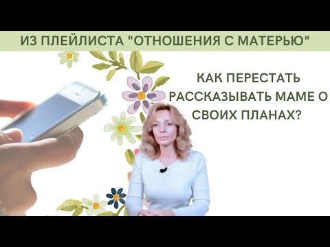 Как перестать рассказывать маме о своих планах? - психолог Ирина Лебедь