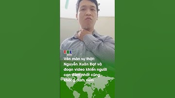 VÉN MÀN sự thật: Nguyễn Xuân Đạt và đoạn video khiến người CAN ĐẢM nhất cũng KHÔNG DÁM XEM!|TBL News