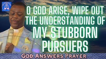 O GOD ARISE, WIPE OUT THE UNDERSTANDING OF MY STUBBORN PURSUERS - DR D.K. OLUKOYA