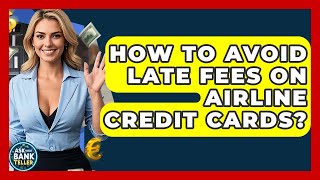 How To Avoid Late Fees On Airline Credit Cards? - Ask Your Bank Teller
