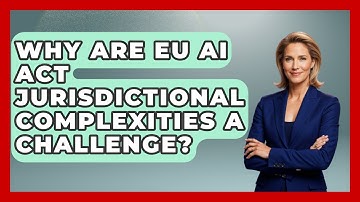 Why Are EU AI Act Jurisdictional Complexities A Challenge? - AI and Technology Law