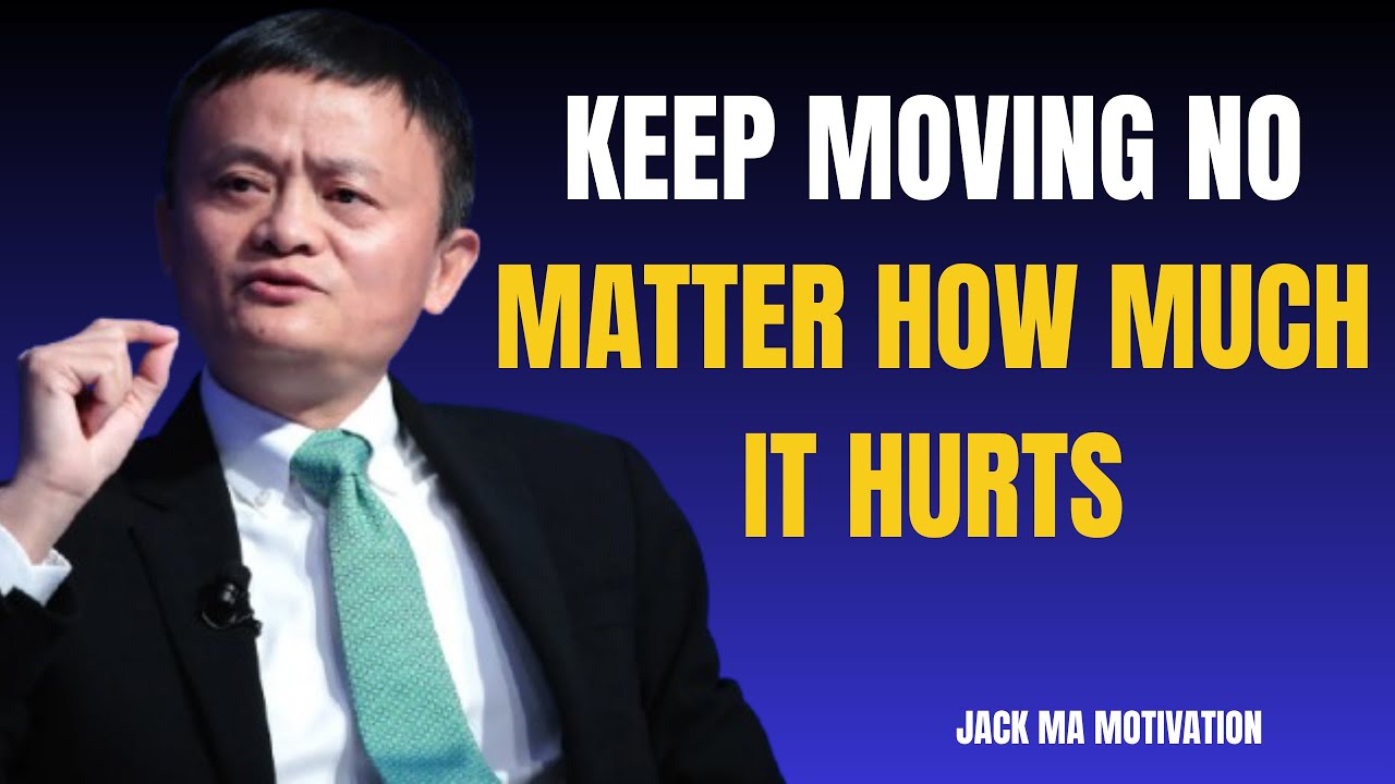 KEEP MOVING NO MATTER HOW MUCH IT HURTS | JACK MA BEST MOTIVATIONAL SPEECH
