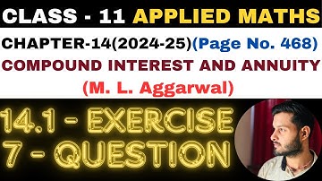 7 Q Ex14.1 l Chapter14 l COMPOUND INTEREST ANNUITY l Class 11th Applied Maths l M L Aggarwal 2024-25