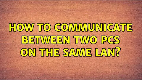 How to communicate between two PCs on the same LAN? (2 Solutions!!)