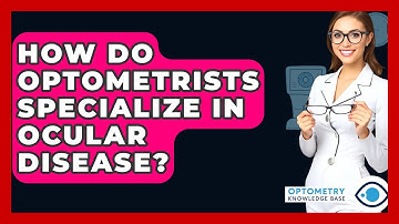 How Do Optometrists Specialize In Ocular Disease? - Optometry Knowledge Base