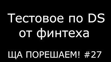 Тестовое по DS от финтеха | Ща порешаем! #27