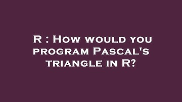 R : How would you program Pascal