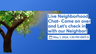 Live Neighborhood Chat- Come on over and Let's check in with our Neighbor!