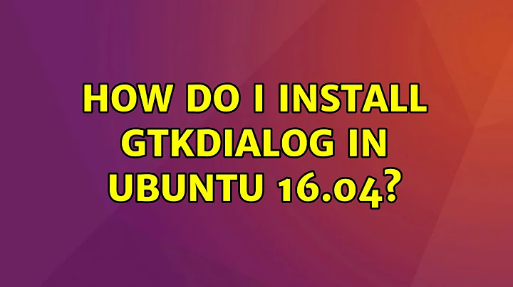 Ubuntu: How do i install GtkDialog in Ubuntu 16.04?