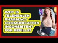 Why Is Telehealth Pharmacy Communication Inconsistent For Refills? - Gen Z Telehealth Guide