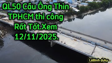QL50 Cầu Ông Thìn TPHCM tiến độ Thi Công tốt Xem mới 12/11/2025.