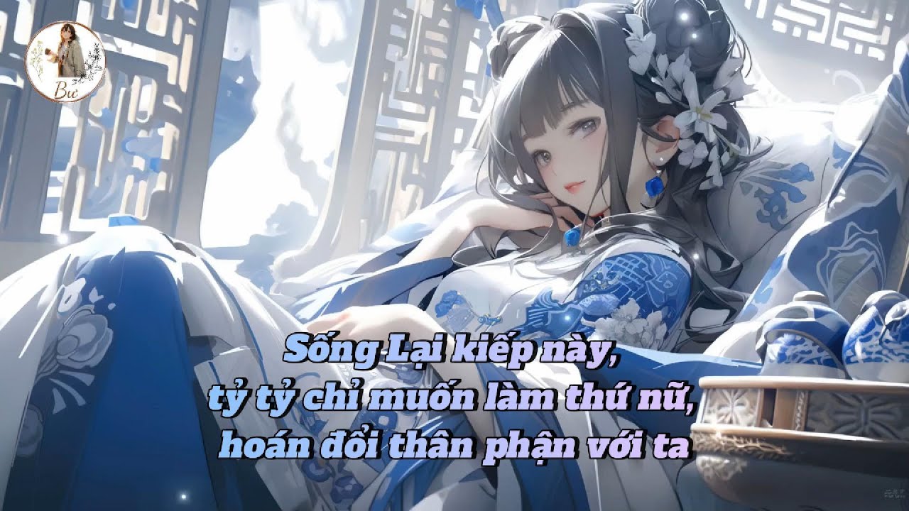 [FULL] SỐNG LẠI KIẾP NÀY, TỶ TỶ CHỈ MUỐN LÀM THỨ NỮ, HOÁN ĐỔI THÂN PHẬN VỚI TA