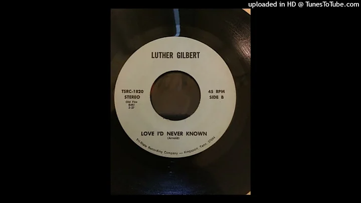Luther Gilbert   Love I'd Never Known (Tri-State R...