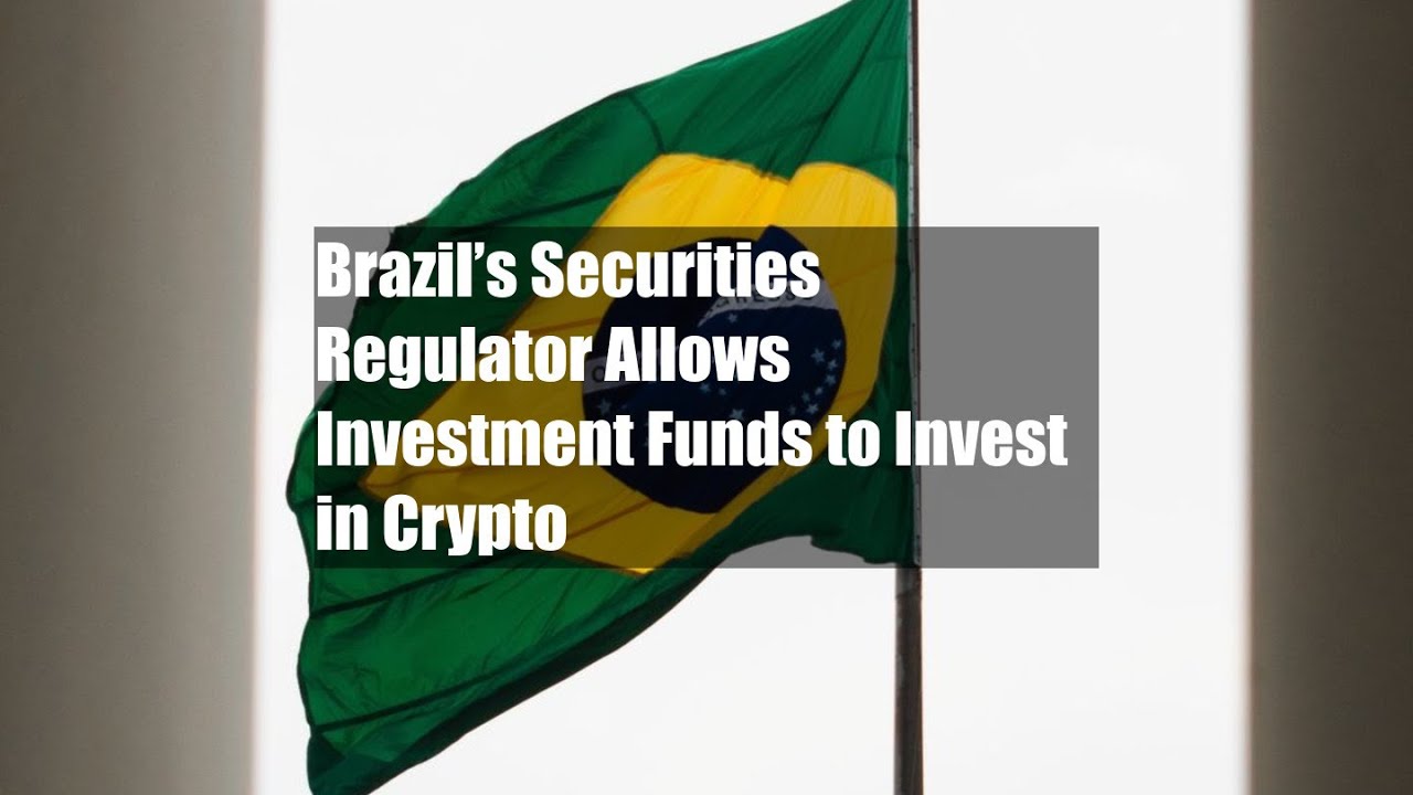 Brazil’s Securities Regulator Allows Investment Funds to Invest in