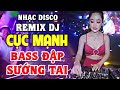 Nhạc Remix Không Lời BASS CỰC MẠNH - Nhạc Sống Disco Remix DJ CỰC BỐC - Nhạc Test Loa Chuẩn Nhất