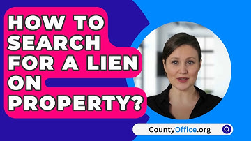 How To Search For A Lien On Property? - CountyOffice.org