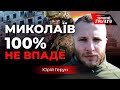«Миколаїв 100% не впаде», - Юрій Герун
