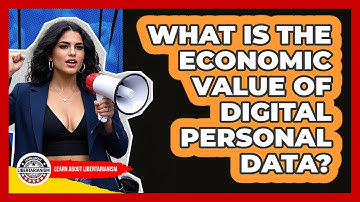 What Is The Economic Value Of Digital Personal Data? - Learn About Libertarianism