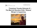 Timeshare Traveler Episode 47...  The Marriott Vacation Club / Vistana Merger is happening