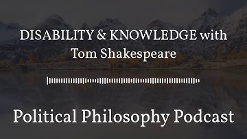DISABILITY & KNOWLEDGE with Tom Shakespeare