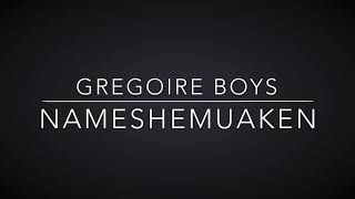 Video thumbnail of "Gregoire Boys Nameshemuaken"