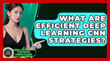 What Are Efficient Deep Learning CNN Strategies? - AI and Machine Learning Explained