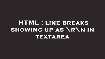 HTML : line breaks showing up as \r\n in textarea