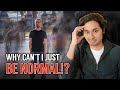 Why You Can T Just Be Normal Why You Can T Just Be Normal
