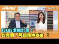 2024.04.05【台灣向前行 Part7】 AUKUS潛艦計畫！ 坎貝爾：可遏阻中攻台 ！