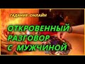 Откровенный разговор с мужчиной. Гадание Онлайн