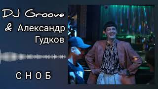 Dj Groove, Александр Гудков - Сноб