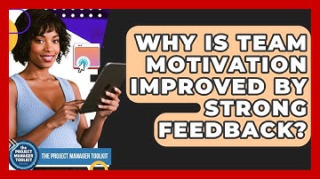 Why Is Team Motivation Improved By Strong Feedback? - The Project Manager Toolkit