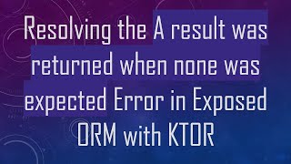 Resolving the A result was returned when none was expected Error in Exposed ORM with KTOR