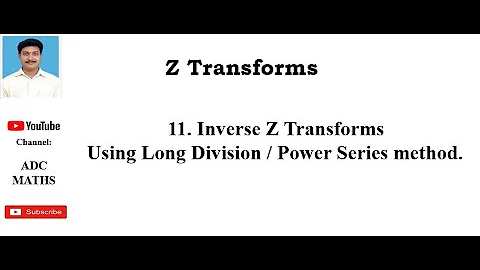 11. Inverse Z transforms Using Long division / Power  Series  Method.