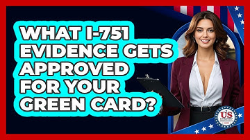 What I-751 Evidence Gets Approved For Your Green Card? - US Citizenship Immigration Guide