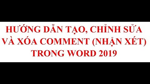 Hướng dẫn TẠO, CHỈNH SỬA VÀ XÓA COMMENT trong WORD 2019