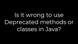 Famous Java :Is it wrong to use Deprecated methods or classes in Java?(5solution) Net Worth