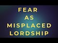 Fear As Misplaced Lordship