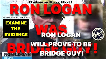Delphi Murders Bridge Guy(BG): RON LOGAN Will PROVE TO BE BRIDGE GUY(BG)? (Share) For Libby & Abby