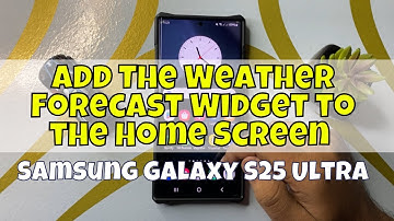 Samsung S25 Ultra: How to Add The Weather Forecast Widget to the Home Screen 🌧️