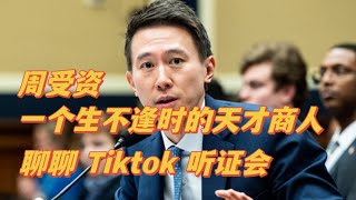 3/27 —【周受资 一个生不逢时的天才商人！聊聊Tiktok听证会！】