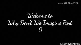 WHY DON'T WE IMAGINE PART 9