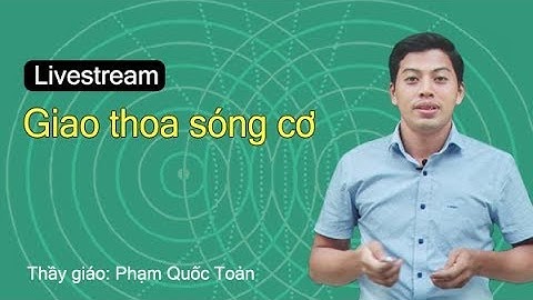 Giao thoa sóng cơ - Vật Lý 12 - Thầy  Phạm Quốc Toản