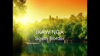 Ikaw Nga - South Border Lyrics