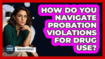 How Do You Navigate Probation Violations For Drug Use? - Mind Over Substance